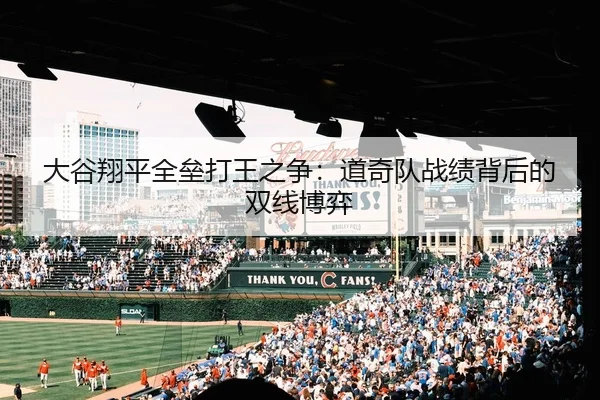 大谷翔平全垒打王之争：道奇队战绩背后的双线博弈