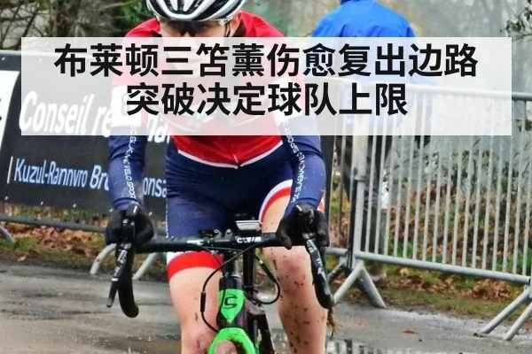 布莱顿三笘薰伤愈复出边路突破决定球队上限