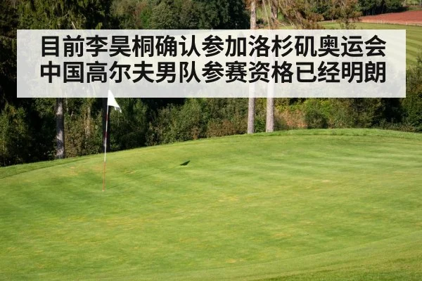 目前李昊桐确认参加洛杉矶奥运会中国高尔夫男队参赛资格已经明朗