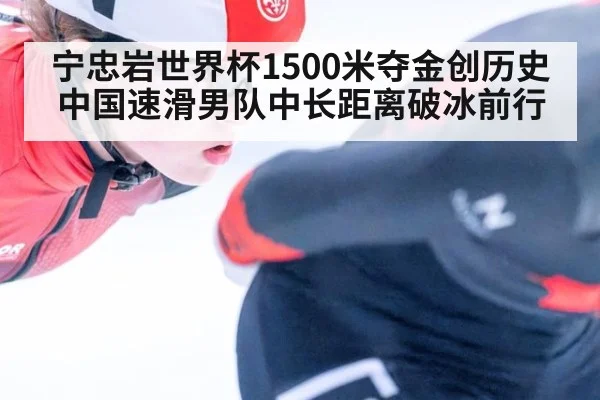 宁忠岩世界杯1500米夺金创历史 中国速滑男队中长距离破冰前行