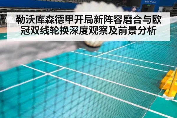 勒沃库森德甲开局新阵容磨合与欧冠双线轮换深度观察及前景分析